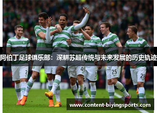 阿伯丁足球俱乐部:深耕苏超传统与未来发展的历史轨迹 阿伯丁足球俱乐部:深耕苏超传统与未来发展的历史轨迹