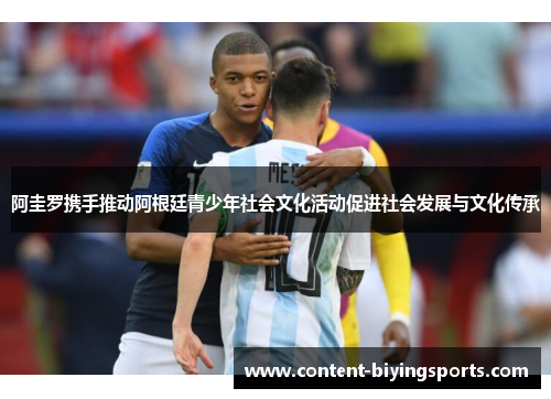 阿圭罗携手推动阿根廷青少年社会文化活动促进社会发展与文化传承