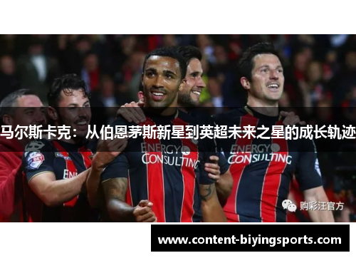 马尔斯卡克：从伯恩茅斯新星到英超未来之星的成长轨迹