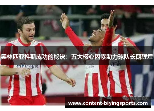 奥林匹亚科斯成功的秘诀：五大核心因素助力球队长期辉煌
